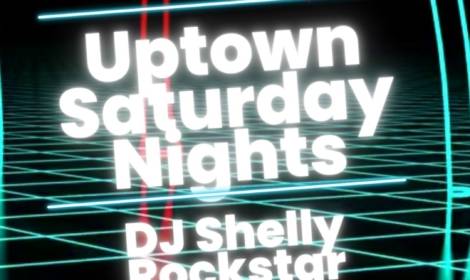 Uptown Saturday Nights featuring DJ Shelly Rockstar